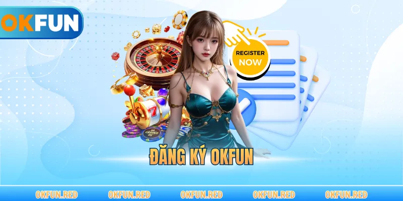 Đăng Ký OKFUN – Khởi Đầu Hành Trình Giải Trí Đỉnh Cao