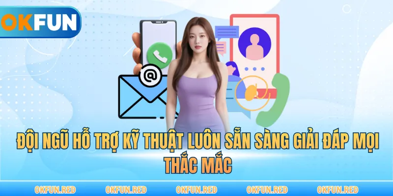 Đội ngũ kỹ thuật viên luôn tức trực để giải đáp mọi thắc mắc