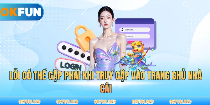 Lỗi có thể gặp phải khi truy cập vào trang chủ nhà cái