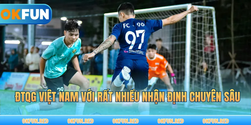 ĐTQG Việt Nam với rất nhiều nhận định chuyên sâu