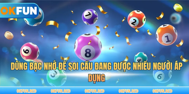 Dùng bạc nhớ để soi cầu đang được nhiều người áp dụng