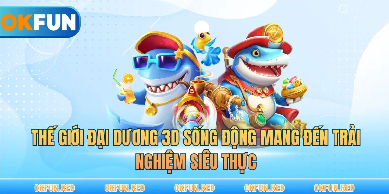Thế giới đại dương 3D sống động mang đến trải nghiệm siêu thực